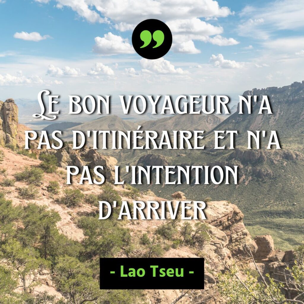 Le bon voyageur n'a pas d'itinéraire et n'a pas l'intention d'arriver - Lao Tseu